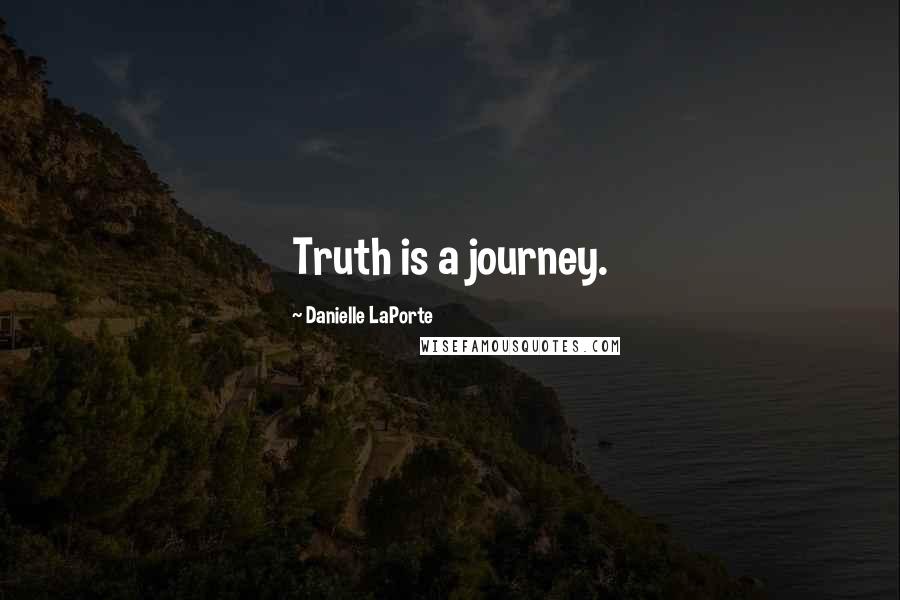 Danielle LaPorte Quotes: Truth is a journey.