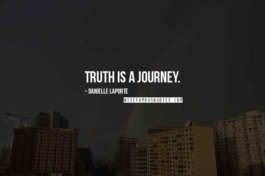 Danielle LaPorte Quotes: Truth is a journey.