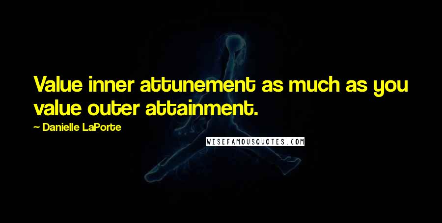 Danielle LaPorte Quotes: Value inner attunement as much as you value outer attainment.