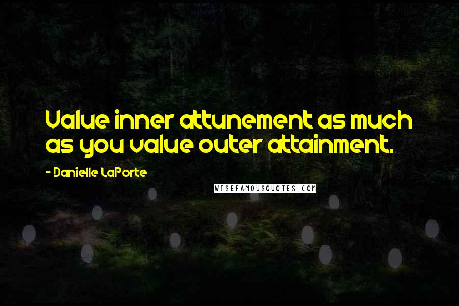 Danielle LaPorte Quotes: Value inner attunement as much as you value outer attainment.