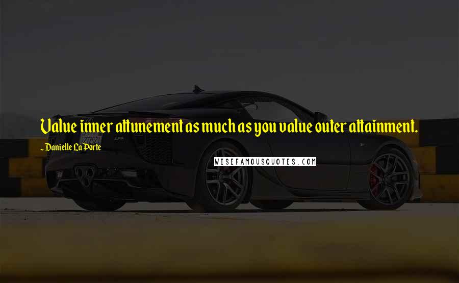 Danielle LaPorte Quotes: Value inner attunement as much as you value outer attainment.
