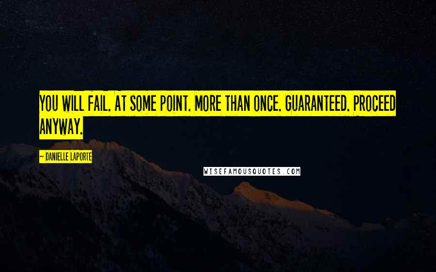 Danielle LaPorte Quotes: You will fail. At some point. More than once. Guaranteed. Proceed anyway.