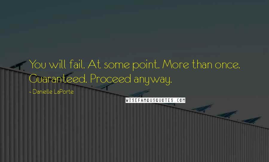 Danielle LaPorte Quotes: You will fail. At some point. More than once. Guaranteed. Proceed anyway.