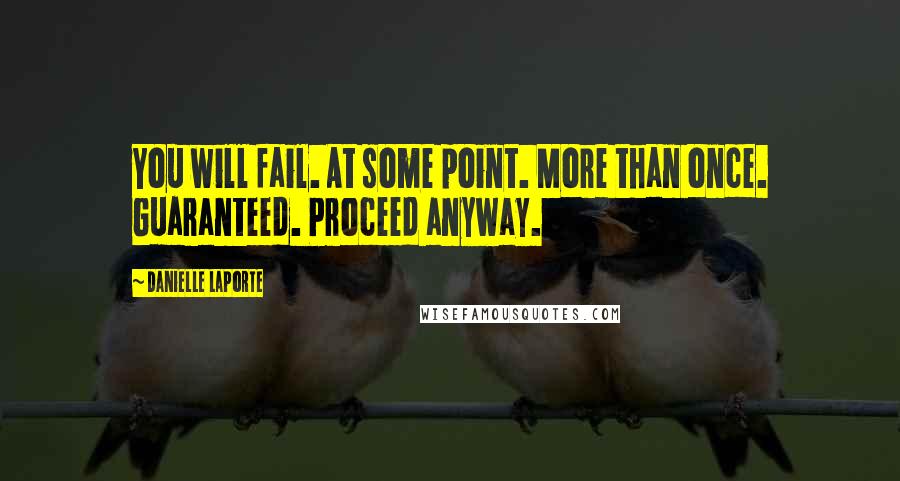 Danielle LaPorte Quotes: You will fail. At some point. More than once. Guaranteed. Proceed anyway.