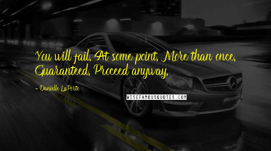 Danielle LaPorte Quotes: You will fail. At some point. More than once. Guaranteed. Proceed anyway.