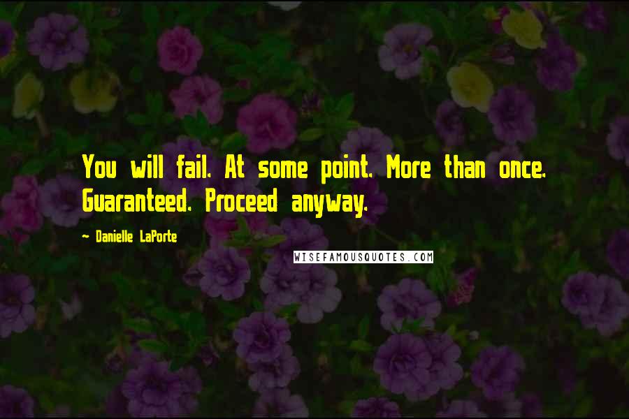 Danielle LaPorte Quotes: You will fail. At some point. More than once. Guaranteed. Proceed anyway.