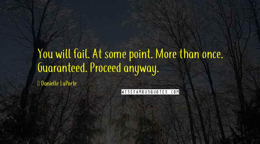 Danielle LaPorte Quotes: You will fail. At some point. More than once. Guaranteed. Proceed anyway.