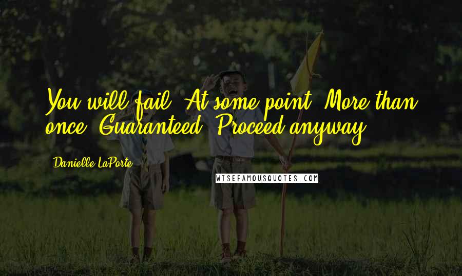 Danielle LaPorte Quotes: You will fail. At some point. More than once. Guaranteed. Proceed anyway.