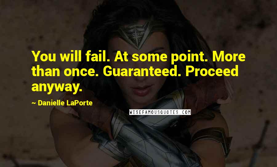 Danielle LaPorte Quotes: You will fail. At some point. More than once. Guaranteed. Proceed anyway.