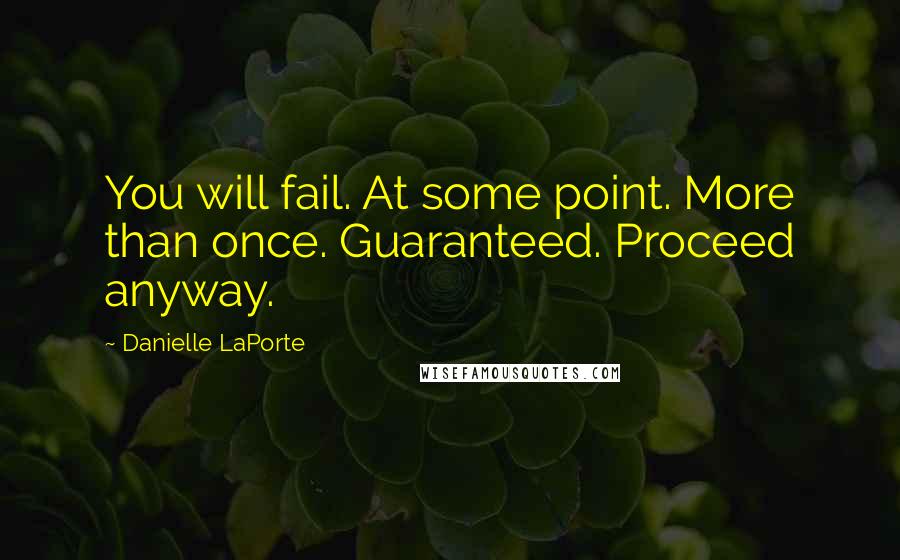 Danielle LaPorte Quotes: You will fail. At some point. More than once. Guaranteed. Proceed anyway.
