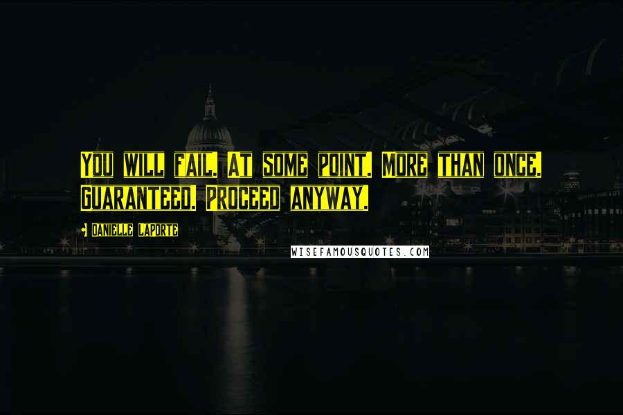 Danielle LaPorte Quotes: You will fail. At some point. More than once. Guaranteed. Proceed anyway.