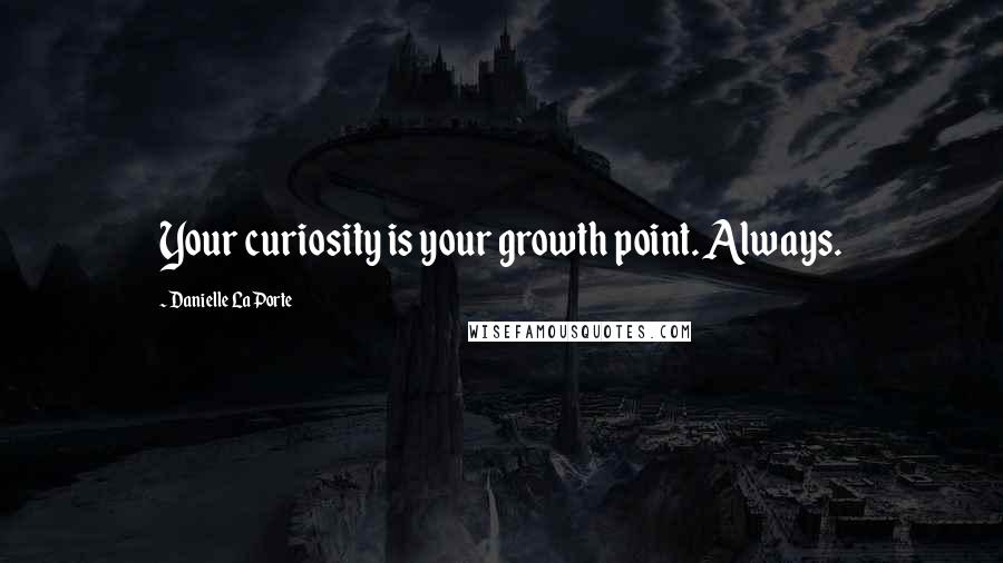 Danielle LaPorte Quotes: Your curiosity is your growth point. Always.