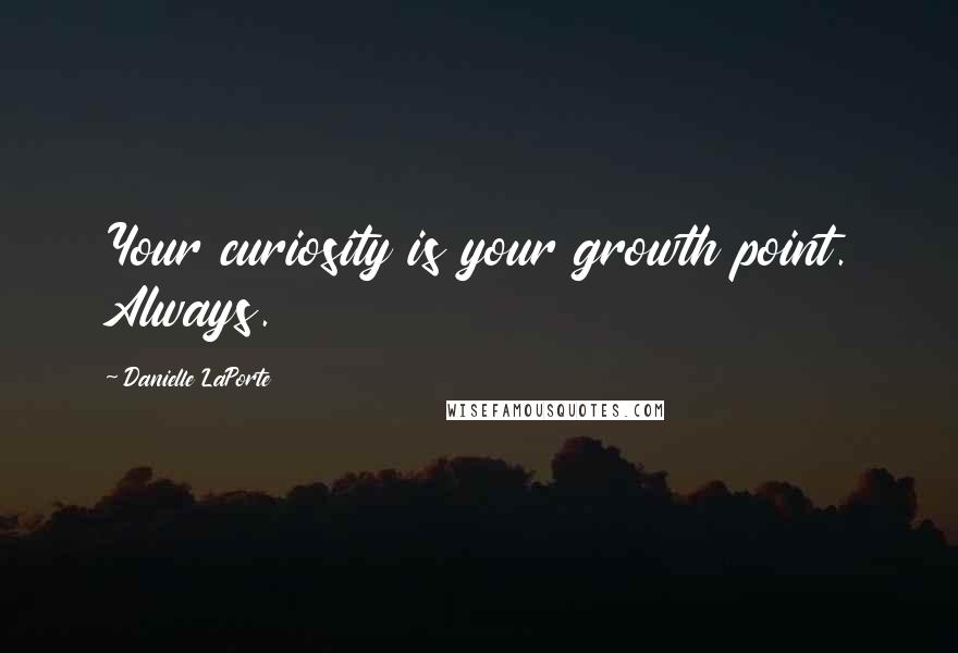 Danielle LaPorte Quotes: Your curiosity is your growth point. Always.