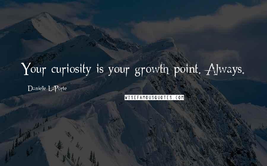 Danielle LaPorte Quotes: Your curiosity is your growth point. Always.