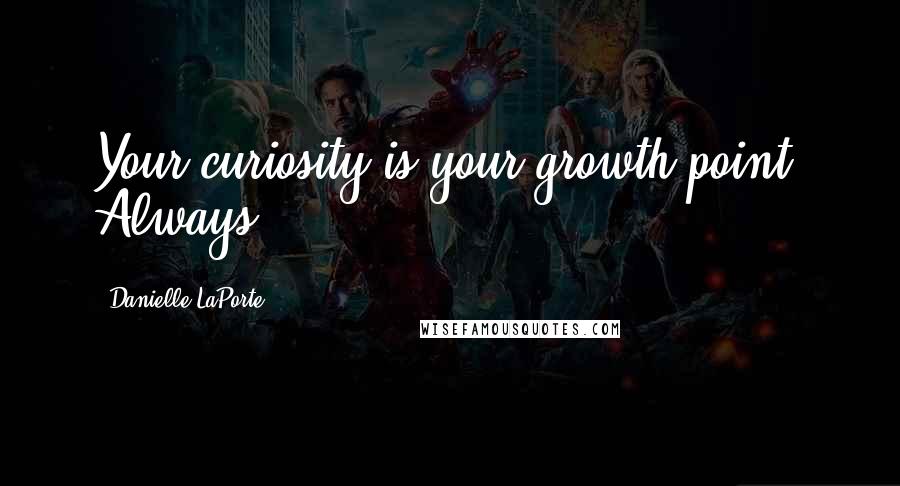 Danielle LaPorte Quotes: Your curiosity is your growth point. Always.