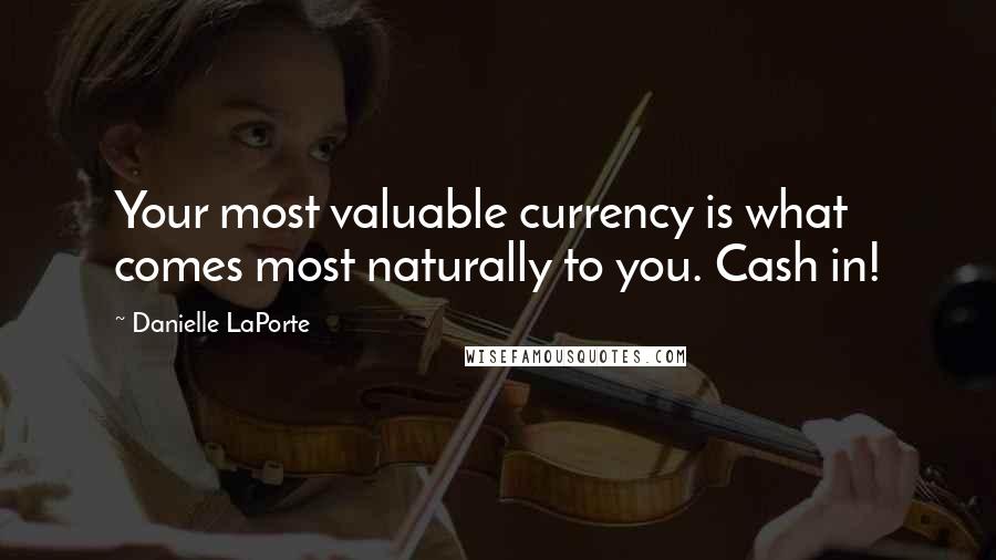 Danielle LaPorte Quotes: Your most valuable currency is what comes most naturally to you. Cash in!