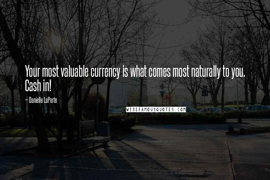 Danielle LaPorte Quotes: Your most valuable currency is what comes most naturally to you. Cash in!