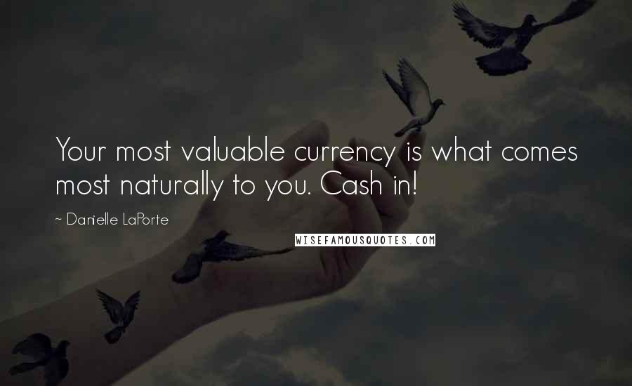 Danielle LaPorte Quotes: Your most valuable currency is what comes most naturally to you. Cash in!