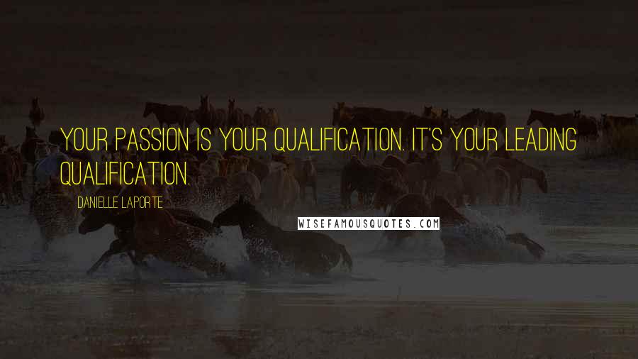 Danielle LaPorte Quotes: Your passion is your qualification. It's your leading qualification.