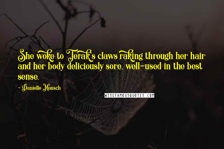 Danielle Monsch Quotes: She woke to Terak's claws raking through her hair and her body deliciously sore, well-used in the best sense.