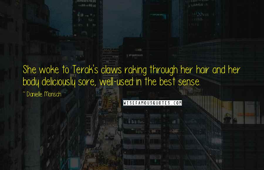 Danielle Monsch Quotes: She woke to Terak's claws raking through her hair and her body deliciously sore, well-used in the best sense.