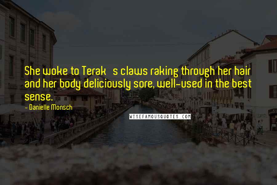 Danielle Monsch Quotes: She woke to Terak's claws raking through her hair and her body deliciously sore, well-used in the best sense.