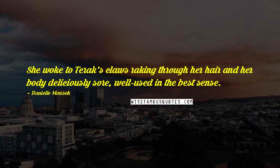 Danielle Monsch Quotes: She woke to Terak's claws raking through her hair and her body deliciously sore, well-used in the best sense.