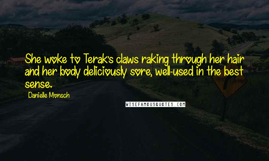 Danielle Monsch Quotes: She woke to Terak's claws raking through her hair and her body deliciously sore, well-used in the best sense.