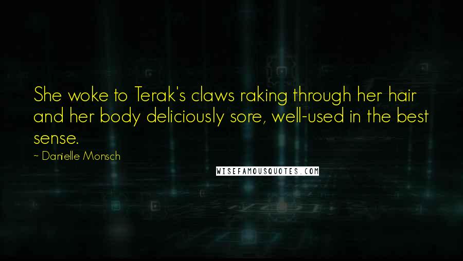 Danielle Monsch Quotes: She woke to Terak's claws raking through her hair and her body deliciously sore, well-used in the best sense.