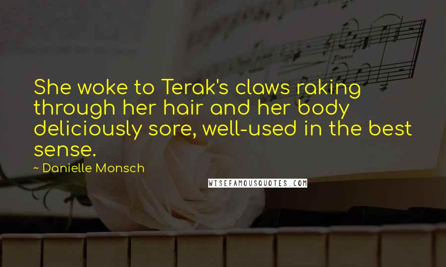 Danielle Monsch Quotes: She woke to Terak's claws raking through her hair and her body deliciously sore, well-used in the best sense.