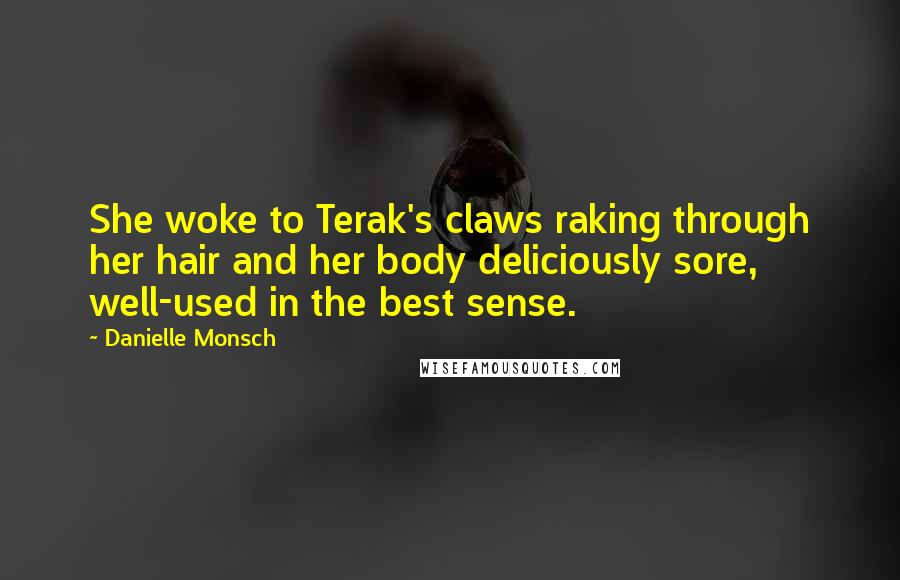 Danielle Monsch Quotes: She woke to Terak's claws raking through her hair and her body deliciously sore, well-used in the best sense.