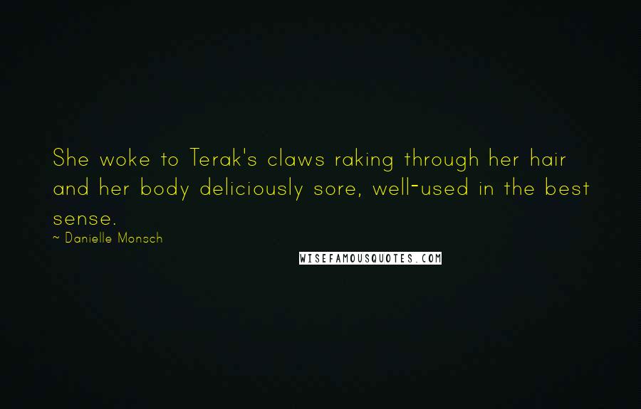 Danielle Monsch Quotes: She woke to Terak's claws raking through her hair and her body deliciously sore, well-used in the best sense.