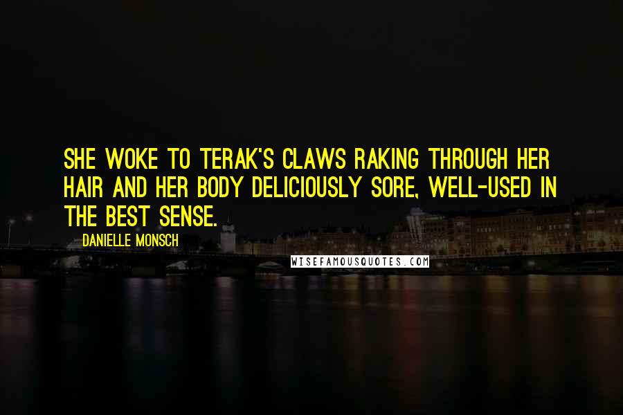 Danielle Monsch Quotes: She woke to Terak's claws raking through her hair and her body deliciously sore, well-used in the best sense.