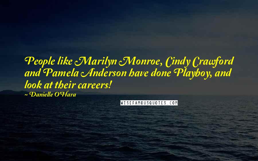 Danielle O'Hara Quotes: People like Marilyn Monroe, Cindy Crawford and Pamela Anderson have done Playboy, and look at their careers!