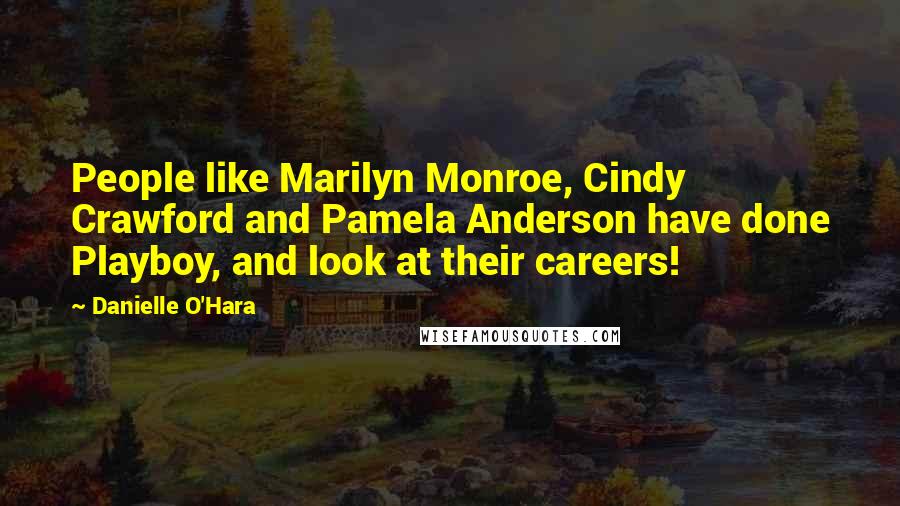 Danielle O'Hara Quotes: People like Marilyn Monroe, Cindy Crawford and Pamela Anderson have done Playboy, and look at their careers!