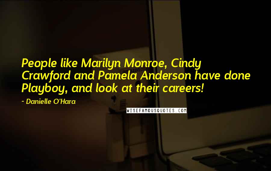 Danielle O'Hara Quotes: People like Marilyn Monroe, Cindy Crawford and Pamela Anderson have done Playboy, and look at their careers!