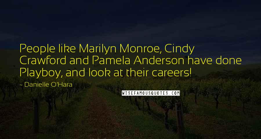 Danielle O'Hara Quotes: People like Marilyn Monroe, Cindy Crawford and Pamela Anderson have done Playboy, and look at their careers!