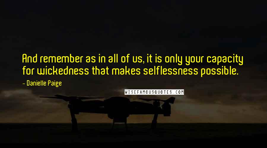 Danielle Paige Quotes: And remember as in all of us, it is only your capacity for wickedness that makes selflessness possible.