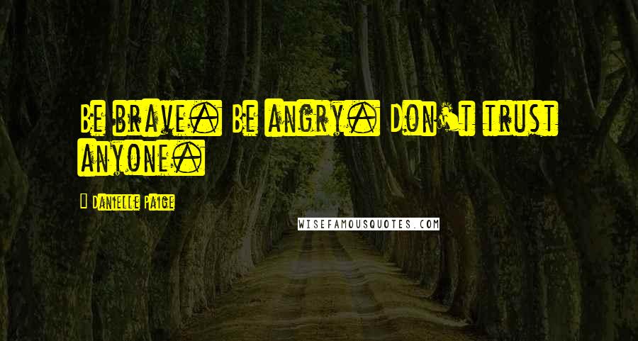 Danielle Paige Quotes: Be brave. Be angry. Don't trust anyone.