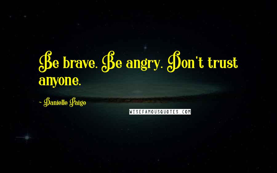 Danielle Paige Quotes: Be brave. Be angry. Don't trust anyone.