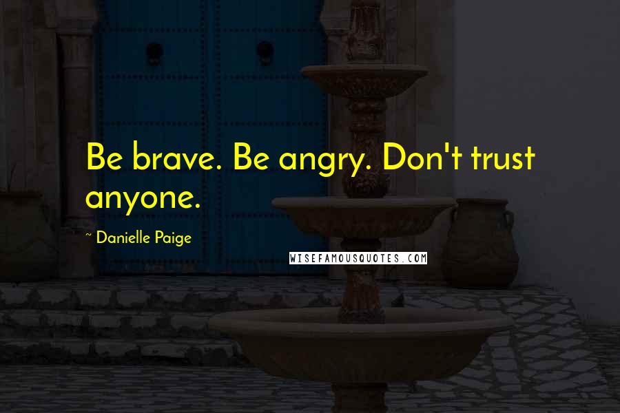 Danielle Paige Quotes: Be brave. Be angry. Don't trust anyone.