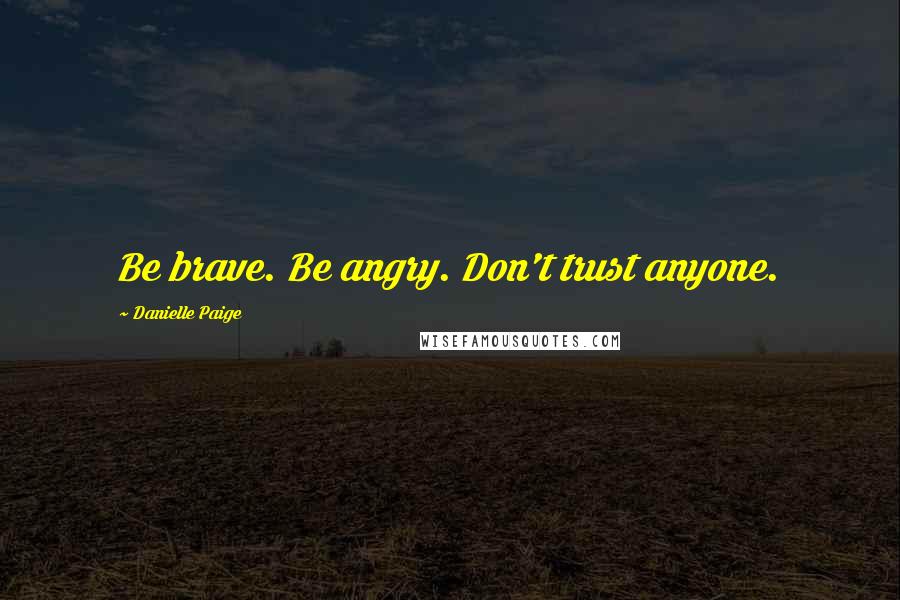 Danielle Paige Quotes: Be brave. Be angry. Don't trust anyone.