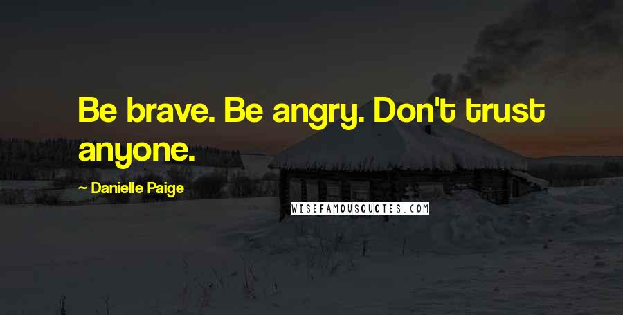 Danielle Paige Quotes: Be brave. Be angry. Don't trust anyone.