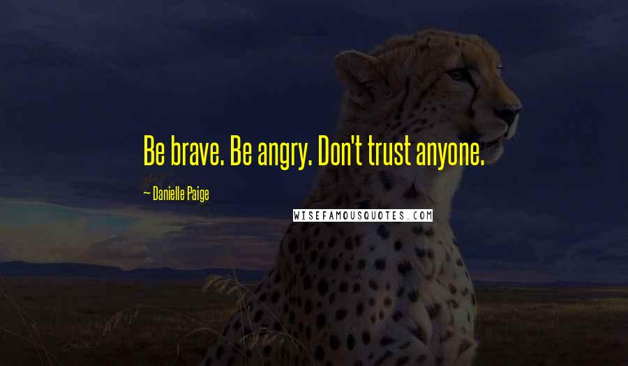 Danielle Paige Quotes: Be brave. Be angry. Don't trust anyone.