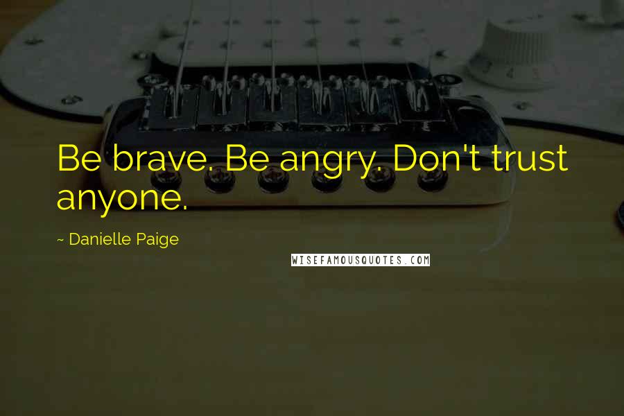 Danielle Paige Quotes: Be brave. Be angry. Don't trust anyone.