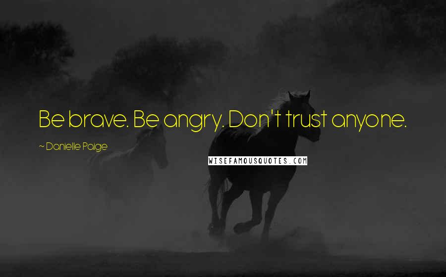 Danielle Paige Quotes: Be brave. Be angry. Don't trust anyone.