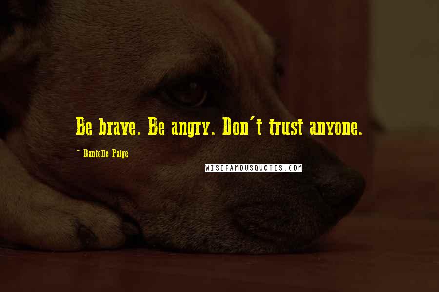 Danielle Paige Quotes: Be brave. Be angry. Don't trust anyone.