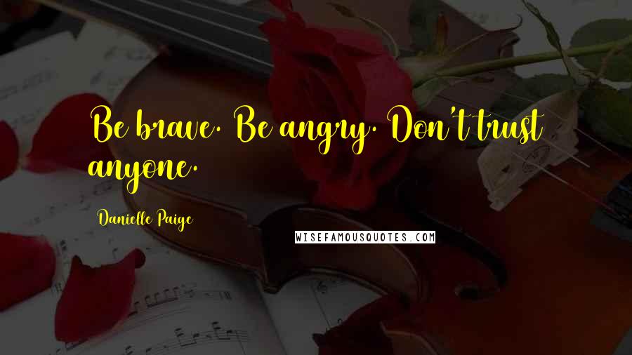 Danielle Paige Quotes: Be brave. Be angry. Don't trust anyone.