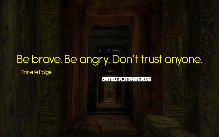 Danielle Paige Quotes: Be brave. Be angry. Don't trust anyone.