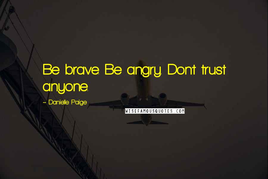 Danielle Paige Quotes: Be brave. Be angry. Don't trust anyone.